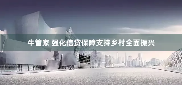 牛管家 强化信贷保障支持乡村全面振兴